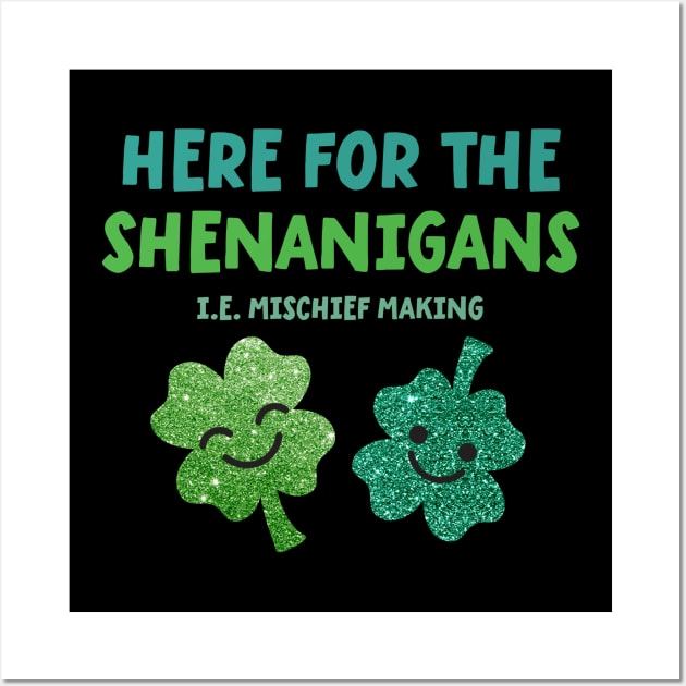 Here for the Shenanigans - St Patrick's Day Wall Art by VicEllisArt